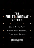 La méthode du bullet journal - Suivez votre passé, ordonnez votre présent, planifiez votre avenir - Bullet Journal Method - Track Your Past, Order Your Present, Plan Your Future