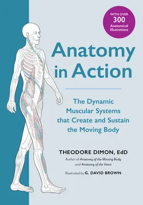 L'anatomie en action : Les systèmes musculaires dynamiques qui créent et soutiennent le corps en mouvement - Anatomy in Action: The Dynamic Muscular Systems That Create and Sustain the Moving Body