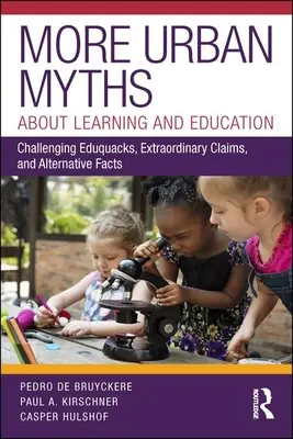 Plus de mythes urbains sur l'apprentissage et l'éducation : Remettre en question les idées reçues, les affirmations extraordinaires et les faits alternatifs - More Urban Myths about Learning and Education: Challenging Eduquacks, Extraordinary Claims, and Alternative Facts