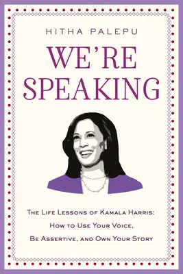 Nous parlons : Les leçons de vie de Kamala Harris : comment utiliser sa voix, s'affirmer et s'approprier son histoire - We're Speaking: The Life Lessons of Kamala Harris: How to Use Your Voice, Be Assertive, and Own Your Story