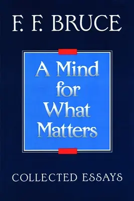 Un esprit pour ce qui compte : Recueil d'essais de F.F. Bruce - A Mind for What Matters: Collected Essays of F.F. Bruce