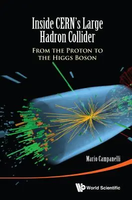 A l'intérieur du grand collisionneur de hadrons du Cern : Du proton au boson de Higgs - Inside Cern's Large Hadron Collider: From the Proton to the Higgs Boson