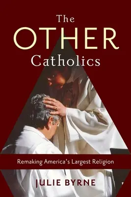 Les autres catholiques : Refaire la plus grande religion d'Amérique - The Other Catholics: Remaking America's Largest Religion