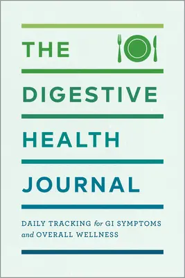 Le journal de la santé digestive : Suivi quotidien des symptômes gastro-intestinaux et du bien-être général - The Digestive Health Journal: Daily Tracking for GI Symptoms and Overall Wellness