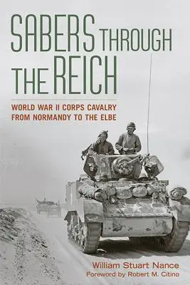 Les sabres du Reich : La cavalerie de corps de la Seconde Guerre mondiale, de la Normandie à l'Elbe - Sabers Through the Reich: World War II Corps Cavalry from Normandy to the Elbe