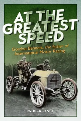 A la vitesse grand V : Gordon Bennett, le père de la course automobile internationale - At the Greatest Speed: Gordon Bennett, the Father of International Motor Racing