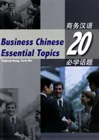 Le chinois des affaires : 20 sujets essentiels - Business Chinese: 20 Essential Topics