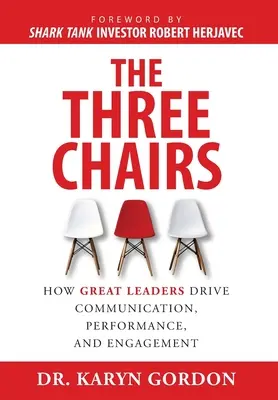 Les trois chaises : comment les grands leaders favorisent la communication, la performance et l'engagement - The Three Chairs: How Great Leaders Drive Communication, Performance, and Engagement