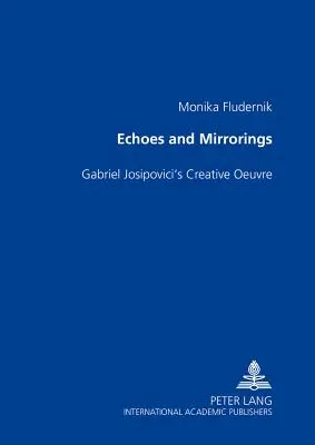 Échos et miroirs : L'œuvre créative de Gabriel Josipovici - Echoes and Mirrorings: Gabriel Josipovici's Creative Oeuvre