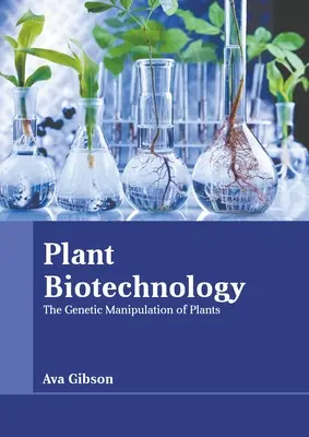 Biotechnologie végétale : La manipulation génétique des plantes - Plant Biotechnology: The Genetic Manipulation of Plants