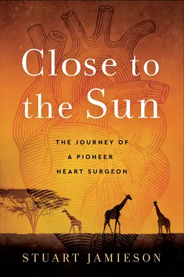 Près du soleil : L'itinéraire d'un pionnier de la chirurgie cardiaque - Close to the Sun: The Journey of a Pioneer Heart Surgeon