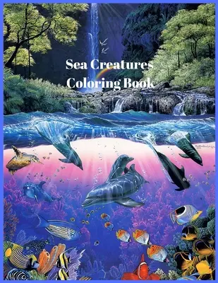 Livre de coloriage sur les créatures de la mer : Pour hommes et femmes avec la vie marine et sous-marine avec des dauphins, des poissons tropicaux, des récifs coralliens étonnants, et de beaux poissons de mer. - Sea Creatures Coloring Book: For Men and Woman with Sea and Underwater Life Featuring Dolphins, Tropical Fish, Amazing Coral Reefs, and Beautiful L