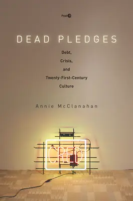 Dead Pledges : Dette, crise et culture du XXIe siècle - Dead Pledges: Debt, Crisis, and Twenty-First-Century Culture