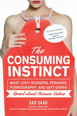 L'instinct de consommation : ce que les burgers juteux, les Ferrari, la pornographie et les cadeaux révèlent de la nature humaine - The Consuming Instinct: What Juicy Burgers, Ferraris, Pornography, and Gift Giving Reveal about Human Nature