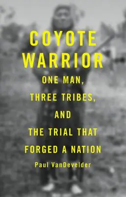 Le guerrier coyote : Un homme, trois tribus et le procès qui a forgé une nation - Coyote Warrior: One Man, Three Tribes, and the Trial That Forged a Nation