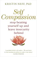 L'autocompassion - Le pouvoir prouvé d'être gentil avec soi-même - Self-Compassion - The Proven Power of Being Kind to Yourself