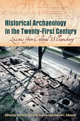 L'archéologie historique au XXIe siècle : Les leçons de Colonial Williamsburg - Historical Archaeology in the Twenty-First Century: Lessons from Colonial Williamsburg