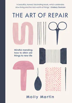 L'art de la réparation : Le raccommodage en pleine conscience : Comment recoudre les vieilles choses pour leur donner une nouvelle vie - The Art of Repair: Mindful Mending: How to Stitch Old Things to New Life