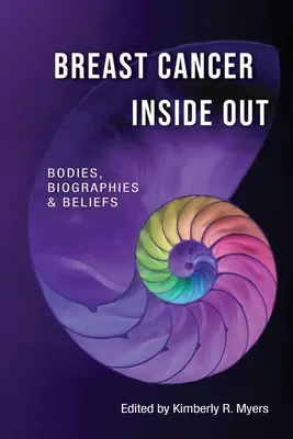 Breast Cancer Inside Out : Corps, biographies et croyances - Breast Cancer Inside Out: Bodies, Biographies & Beliefs