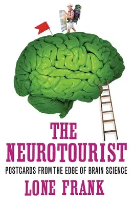 Le neurotouriste : Cartes postales à la pointe de la science du cerveau - The Neurotourist: Postcards from the Edge of Brain Science