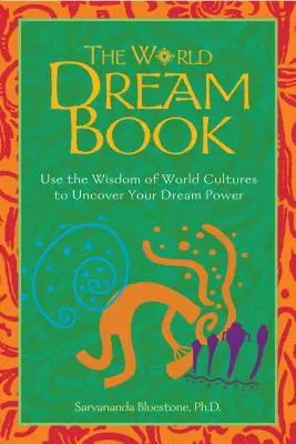 Le livre des rêves du monde : Utilisez la sagesse des cultures du monde pour découvrir le pouvoir de vos rêves - The World Dream Book: Use the Wisdom of World Cultures to Uncover Your Dream Power