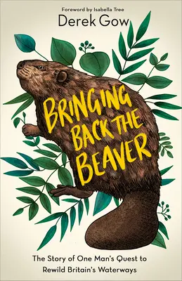 Le retour du castor : L'histoire de la quête d'un homme pour réhabiliter les voies d'eau britanniques - Bringing Back the Beaver: The Story of One Man's Quest to Rewild Britain's Waterways