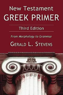 Nouveau Testament Grec Primer : De la Morphologie à la Grammaire - New Testament Greek Primer: From Morphology to Grammar