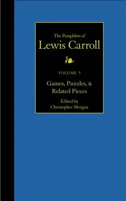 The Complete Pamphlets of Lewis Carroll, 5 : Games, Puzzles, and Related Pieces (en anglais) - The Complete Pamphlets of Lewis Carroll, 5: Games, Puzzles, and Related Pieces