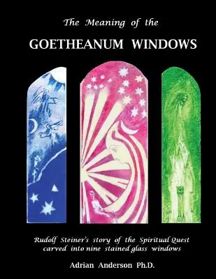 La signification des fenêtres du Goetheanum : L'histoire de la quête spirituelle de Rudolf Steiner gravée sur neuf vitraux - The Meaning of the Goetheanum Windows: Rudolf Steiner's story of the Spiritual Quest carved into nine stained glass windows