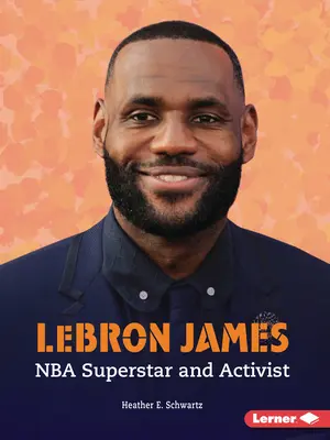 Lebron James : Superstar de la NBA et activiste - Lebron James: NBA Superstar and Activist