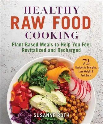 Healthy Raw Food Cookbook : Des repas à base de plantes pour vous aider à vous sentir revitalisé et rechargé - Healthy Raw Food Cookbook: Plant-Based Meals to Help You Feel Revitalized and Recharged