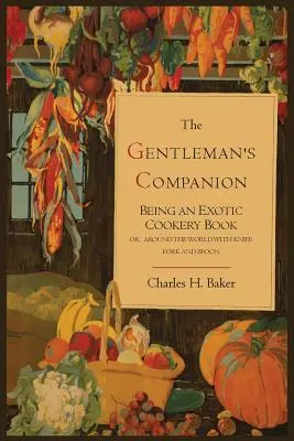 The Gentleman's Companion ; Being an Exotic Cookery Book (Le compagnon du gentleman ; un livre de cuisine exotique) - The Gentleman's Companion; Being an Exotic Cookery Book