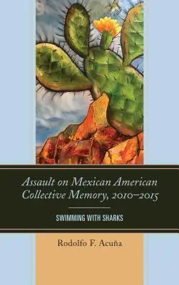 Assaut sur la mémoire collective mexicaine américaine, 2010-2015 : Nager avec les requins - Assault on Mexican American Collective Memory, 2010-2015: Swimming with Sharks