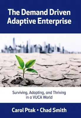 L'entreprise adaptative pilotée par la demande : Survivre, s'adapter et prospérer dans un monde de Vuca - The Demand Driven Adaptive Enterprise: Surviving, Adapting, and Thriving in a Vuca World