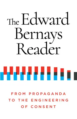 Le lecteur d'Edward Bernays : De la propagande à l'ingénierie du consentement - The Edward Bernays Reader: From Propaganda to the Engineering of Consent