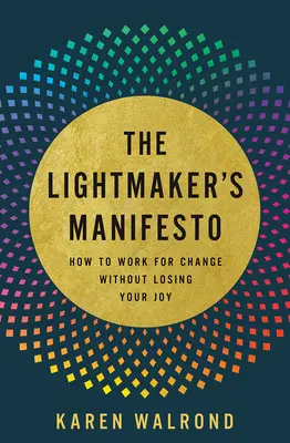 Le manifeste du faiseur de lumière : Comment travailler pour le changement sans perdre sa joie - The Lightmaker's Manifesto: How to Work for Change Without Losing Your Joy