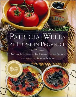 Patricia Wells chez elle en Provence : Recettes inspirées de son mas en France - Patricia Wells at Home in Provence: Recipes Inspired by Her Farmhouse in France