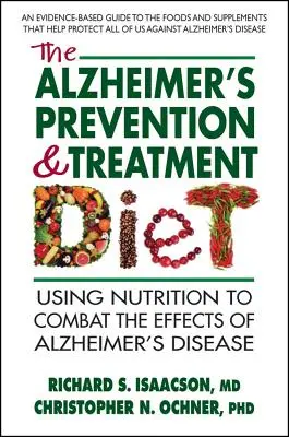 Le régime de prévention et de traitement de la maladie d'Alzheimer : Utiliser la nutrition pour combattre les effets de la maladie d'Alzheimer - The Alzheimer's Prevention & Treatment Diet: Using Nutrition to Combat the Effects of Alzheimer's Disease