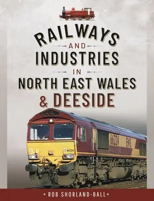 Chemins de fer et industries dans le nord-est du Pays de Galles et à Deeside - Railways and Industries in North East Wales and Deeside