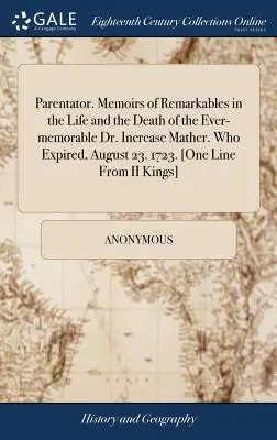 Parentator. Mémoires des faits remarquables de la vie et de la mort du toujours mémorable Dr Increase Mather. Qui mourut le 23 août 1723. 1723. [une ligne de I - Parentator. Memoirs of Remarkables in the Life and the Death of the Ever-Memorable Dr. Increase Mather. Who Expired, August 23. 1723. [one Line from I