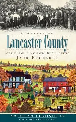 Se souvenir du comté de Lancaster : Histoires du pays hollandais de Pennsylvanie - Remembering Lancaster County: Stories from Pennsylvania Dutch Country