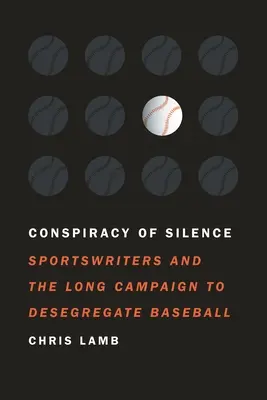 La conspiration du silence : Les journalistes sportifs et la longue campagne de déségrégation du baseball - Conspiracy of Silence: Sportswriters and the Long Campaign to Desegregate Baseball