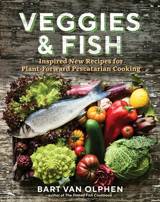 Veggies & Fish : Nouvelles recettes inspirées pour une cuisine pescatarienne orientée vers les plantes - Veggies & Fish: Inspired New Recipes for Plant-Forward Pescatarian Cooking