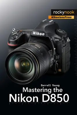 Maîtriser le Nikon D850 - Mastering the Nikon D850