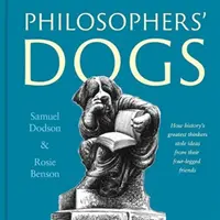 Les chiens des philosophes - Comment les plus grands penseurs de l'histoire ont volé des idées à leurs amis à quatre pattes - Philosophers' Dogs - How history's greatest thinkers stole ideas from their four-legged friends