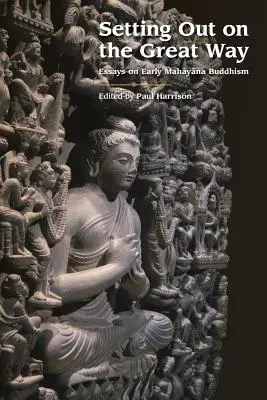 S'engager sur la Grande Voie : Essais sur le bouddhisme mahayana primitif - Setting Out on the Great Way: Essays on Early Mahayana Buddhism