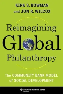 Réimaginer la philanthropie mondiale : Le modèle de développement social de la banque communautaire - Reimagining Global Philanthropy: The Community Bank Model of Social Development