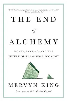 La fin de l'alchimie : l'argent, les banques et l'avenir de l'économie mondiale - The End of Alchemy: Money, Banking, and the Future of the Global Economy