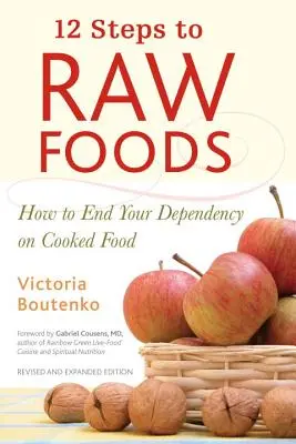 12 étapes vers les aliments crus : Comment mettre fin à votre dépendance à l'égard des aliments cuits - 12 Steps to Raw Foods: How to End Your Dependency on Cooked Food