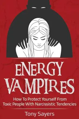 Les vampires de l'énergie : Comment se protéger des personnes toxiques à tendance narcissique - Energy Vampires: How to Protect Yourself from Toxic People with Narcissistic Tendencies